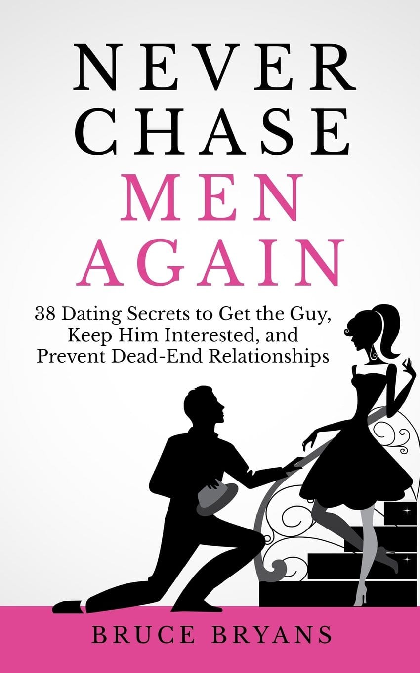 Never Chase Men Again 38 Dating Secrets To Get The Guy Keep Him